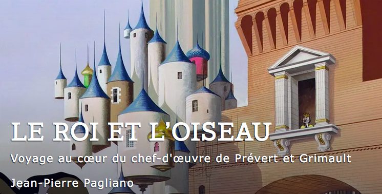 LE ROI ET L’OISEAU, VOYAGE AU COEUR DU CHEF D’OEUVRE DE PREVERT ET ...